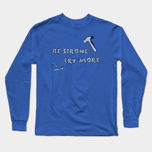 BE STRONG: CRY MORE Long Sleeve T-Shirt
